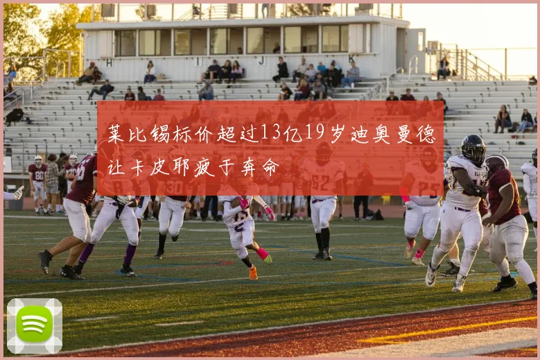 莱比锡标价超过13亿19岁迪奥曼德让卡皮耶疲于奔命