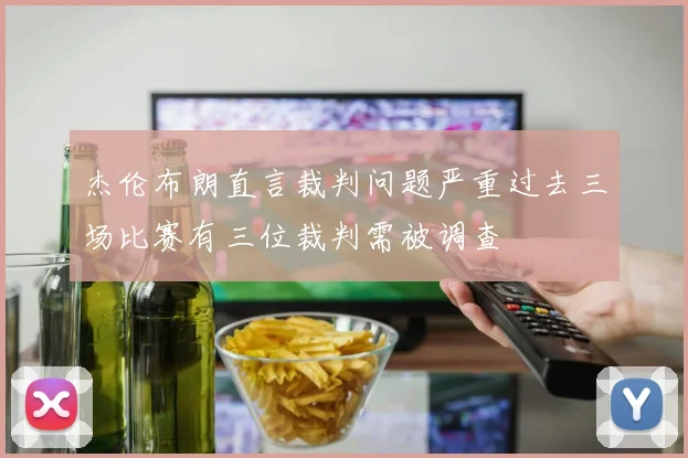 杰伦布朗直言裁判问题严重过去三场比赛有三位裁判需被调查